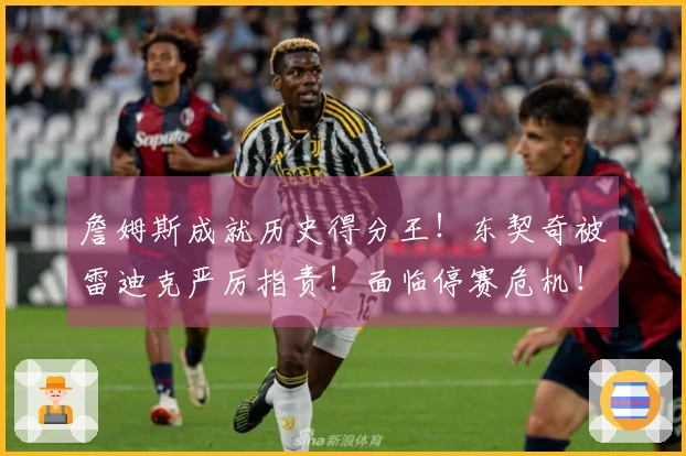 詹姆斯成就历史得分王！东契奇被雷迪克严厉指责！面临停赛危机！